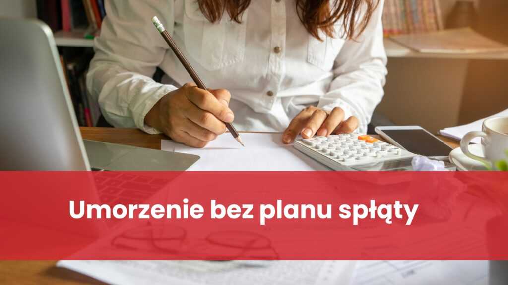 Umorzenie bez planu spłaty – jak?